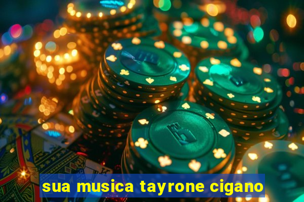 sua musica tayrone cigano